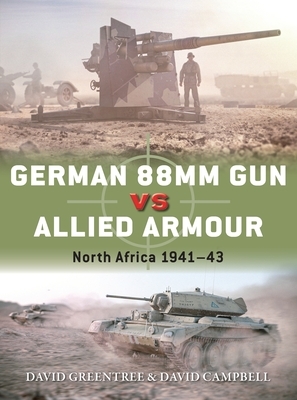 German 88mm Gun Vs Allied Armour: North Africa 1941-43 by David Campbell, David Greentree