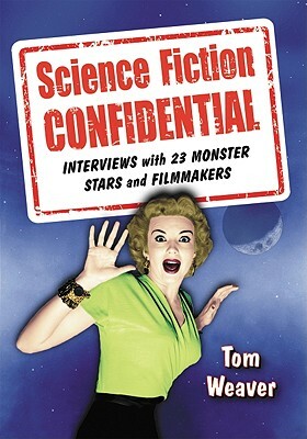 Science Fiction Confidential: Interviews with 23 Monster Stars and Filmmakers by Tom Weaver