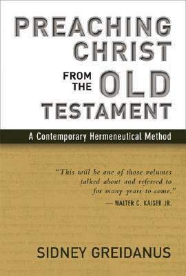 Preaching Christ from the Old Testament: A Contemporary Hermeneutical Method by Sidney Greidanus