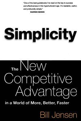 Simplicity: The New Competitive Advantage in a World of More, Better, Faster by Bill Jensen