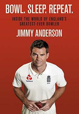 Bowl. Sleep. Repeat.: Inside the World of England's Greatest-Ever Bowler by Jimmy Anderson