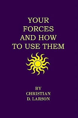 Your Forces And How To Use Them by Christian D. Larson