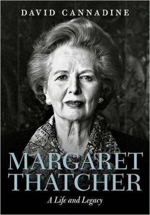 Margaret Thatcher: A Life and Legacy by David Cannadine