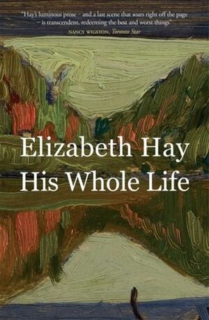 His Whole Life by Elizabeth Hay
