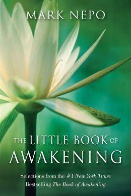 The Little Book of Awakening: 52 Weekly Selections from the #1 New York Times Bestselling The Book of Awakening by Mark Nepo, Mark Nepo