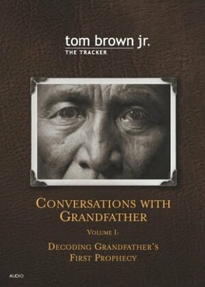 Conversations With Grandfather Volume I: Decoding Grandfather's First Prophecy by Tom Brown Jr.