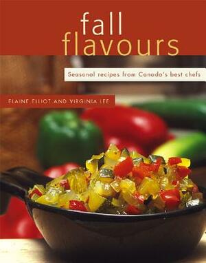 Fall Flavours: Seasonal Recipes from Canada's Best Chefs by Virginia Lee, Elaine Elliot