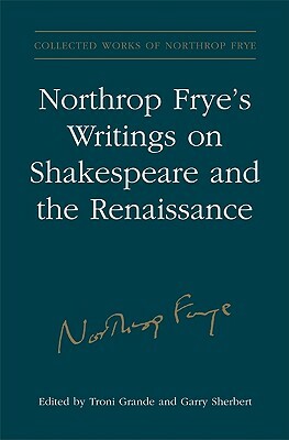 Northrop Frye's Writings on Shakespeare and the Renaissance by Northrop Frye