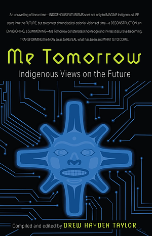 Me Tomorrow: Indigenous Views on the Future by Drew Hayden Taylor