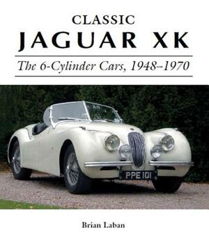 Classic Jaguar XK: The 6-Cylinder Cars, 1948-1970 by Brian Laban