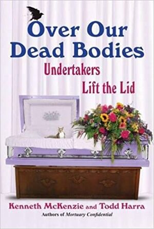 Over Our Dead Bodies: Undertakers Lift the Lid by Ken McKenzie