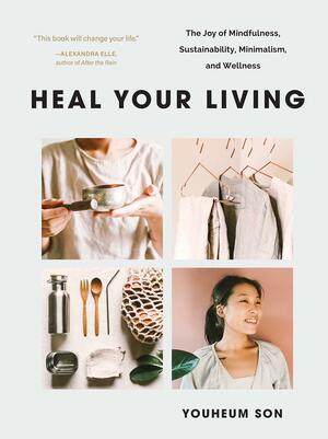 Heal Your Living: The Joy of Mindfulness, Sustainability, Minimalism, and Wellness by Youheum Son