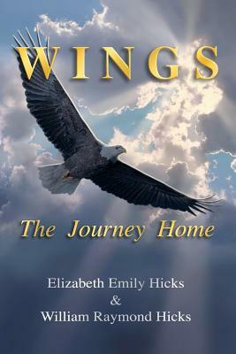 Wings, The Journey Home by William Raymond Hicks, Elizabeth Emily Hicks