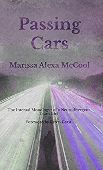 Passing Cars: The Internal Monologue of a Neurodivergent Trans Girl by Amber Biesecker, Amy LaValle Hansmann, Christopher Reed, Karen Garst, Marissa Alexa McCool, Sarah Mae Elkholm, Kimberly Eleanor Pannell, Bethany L. Futrell, Aiden Xavier McCool