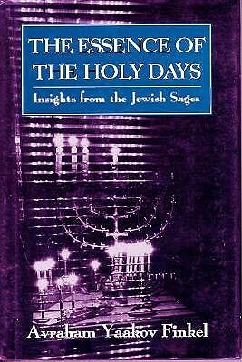 The Essence of the Holy Days: Insights from the Jewish Sages by Avraham Yaakov Finkel
