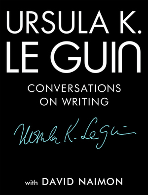 Ursula K. Le Guin: Conversations on Writing by David Naimon, Ursula K. Le Guin