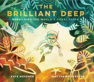 The Brilliant Deep: Rebuilding the World's Coral Reefs: The Story of Ken Nedimyer and the Coral Restoration Foundation by Kate Messner
