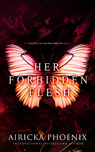 Her Forbidden Flesh  by Airicka Phoenix, Airicka Phoenix