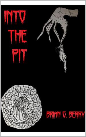 Into The Pit by Brian G. Berry, Brian G. Berry