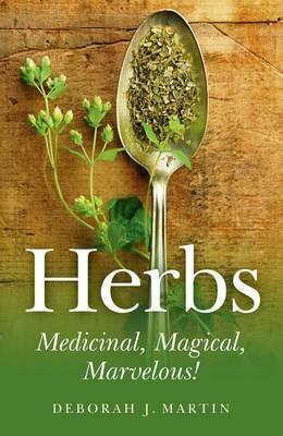 Herbs: Medicinal, Magical, Marvelous! by Deborah Martin