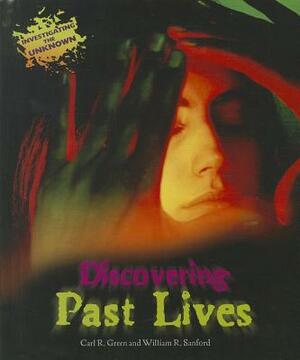 Discovering Past Lives by William R. Sanford, Carl R. Green