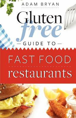 The Gluten Free Guide to Fast Food Restaurants by Adam Bryan