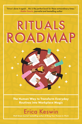 Rituals Roadmap: The Human Way to Transform Everyday Routines Into Workplace Magic by Erica Keswin