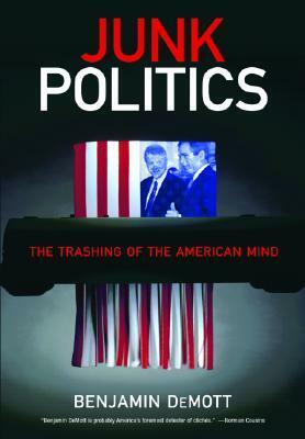 Junk Politics: The Trashing of the American Mind by Benjamin DeMott