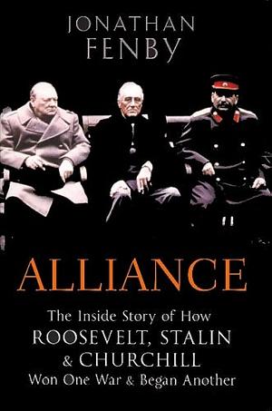 Alliance: The Inside Story of How Roosevelt, Stalin and Churchill Won One War and Began Another by Jonathan Fenby