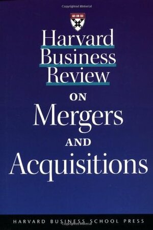 Harvard Business Review on Mergers and Acquisitions by Harvard Business School Press, Michael D. Watkins