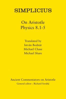 Simplicius: On Aristotle Physics 8.1-5 by Michael Share, István Bodnár, Michael Chase