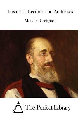 Historical Lectures and Addresses by Mandell Creighton