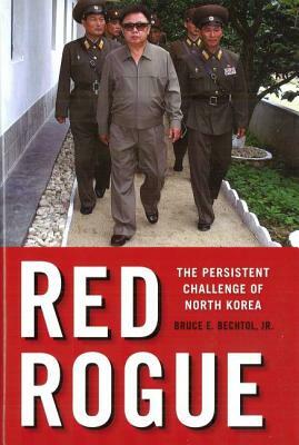 Red Rogue: The Persistent Challenge of North Korea by Bruce E. Bechtol