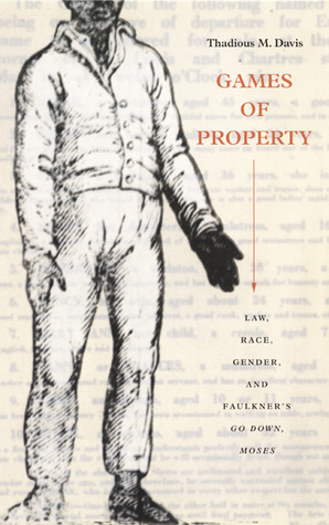 Games of Property: Law, Race, Gender, and Faulkner's Go Down, Moses by Thadious M. Davis