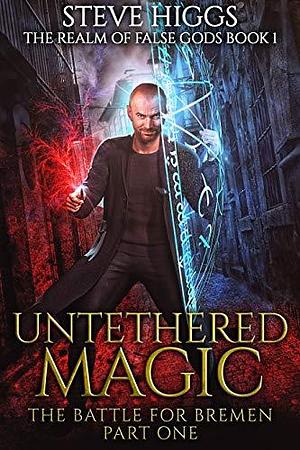 Untethered Magic: An Urban Fantasy Thriller by Steve Higgs, Steve Higgs