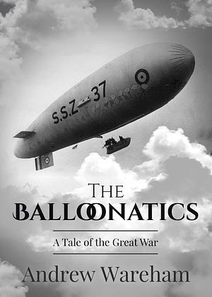 The Balloonatics: A Tale of the Great War by Andrew Wareham