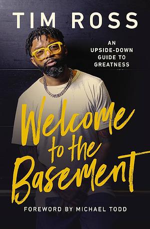Welcome to the Basement: An Upside-Down Guide to Greatness by Tim Ross