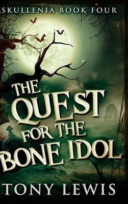 The Quest For The Bone Idol (Skullenia Book 4) by Tony Lewis