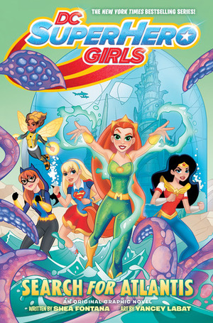 DC Super Hero Girls: Search for Atlantis by Shea Fontana, Yancey Labat