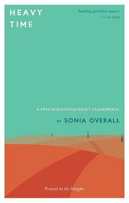 Heavy Time: A Psychogeographer's Pilgrimage by Sonia Overall