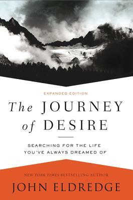 The Journey of Desire: Searching for the Life You've Always Dreamed of by John Eldredge