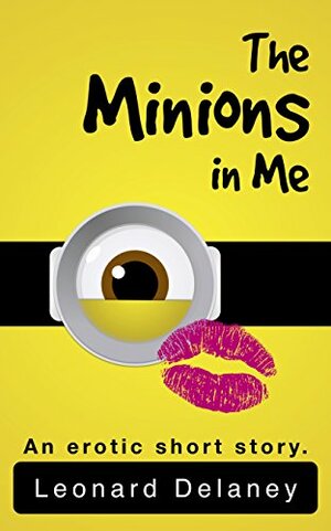 The Minions in Me: An Erotic Short Story by Leonard Delaney
