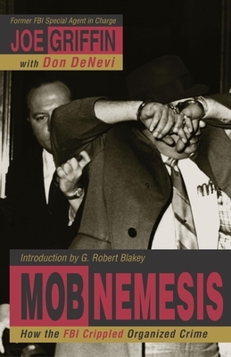 Mob Nemesis: How the FBI Crippled Organized Crime by Joe Griffin