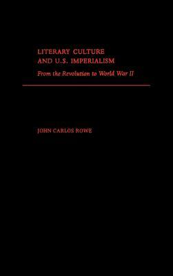 Literary Culture and U.S. Imperialism: From the Revolution to World War II by John Carlos Rowe