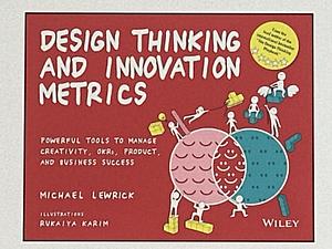 Design Thinking and Innovation Metrics: Powerful Tools to Manage Creativity, OKRs, Product, and Business Success by Michael Lewrick