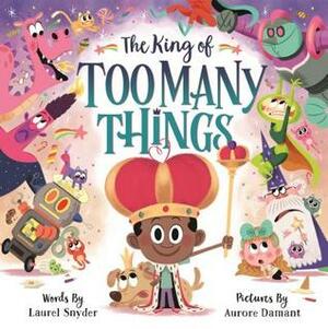 The King of Too Many Things by Aurore Damant, Eric Wight, Laurel Snyder