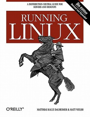 Running Linux: A Distribution-Neutral Guide for Servers and Desktops by Matthias Kalle Dalheimer, Matt Welsh