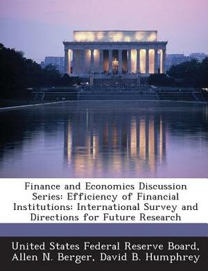 Finance and Economics Discussion Series: Efficiency of Financial Institutions: International Survey and Directions for Future Research by David B. Humphrey, Allen N. Berger