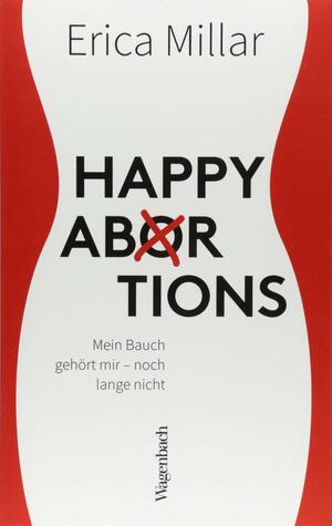 Happy Abortions. Mein Bauch gehört mir - noch lange nicht by Erica Millar