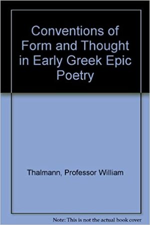 Conventions Of Form And Thought In Early Greek Epic Poetry by William G. Thalmann